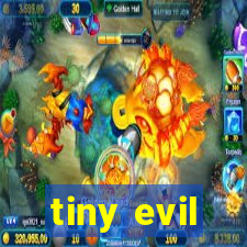 tiny evil